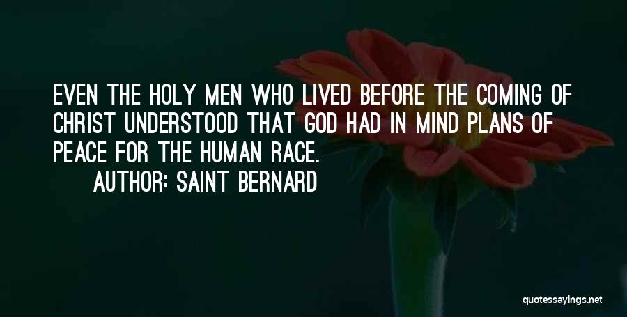 Saint Bernard Quotes: Even The Holy Men Who Lived Before The Coming Of Christ Understood That God Had In Mind Plans Of Peace