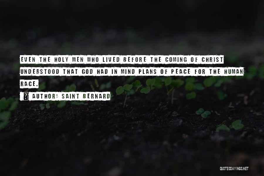 Saint Bernard Quotes: Even The Holy Men Who Lived Before The Coming Of Christ Understood That God Had In Mind Plans Of Peace