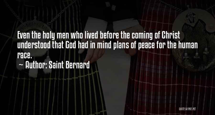 Saint Bernard Quotes: Even The Holy Men Who Lived Before The Coming Of Christ Understood That God Had In Mind Plans Of Peace