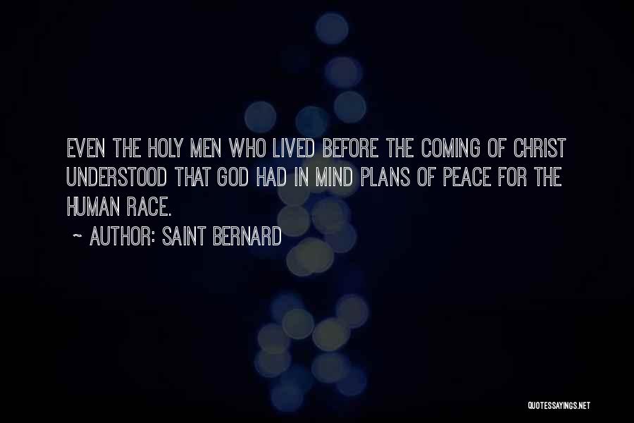 Saint Bernard Quotes: Even The Holy Men Who Lived Before The Coming Of Christ Understood That God Had In Mind Plans Of Peace