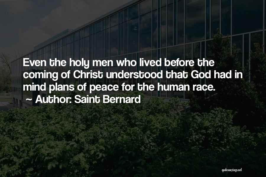 Saint Bernard Quotes: Even The Holy Men Who Lived Before The Coming Of Christ Understood That God Had In Mind Plans Of Peace