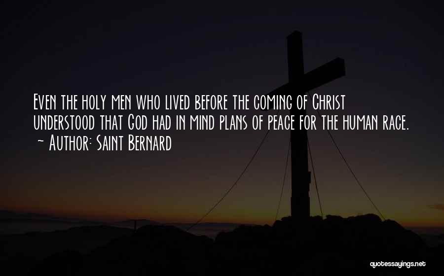 Saint Bernard Quotes: Even The Holy Men Who Lived Before The Coming Of Christ Understood That God Had In Mind Plans Of Peace