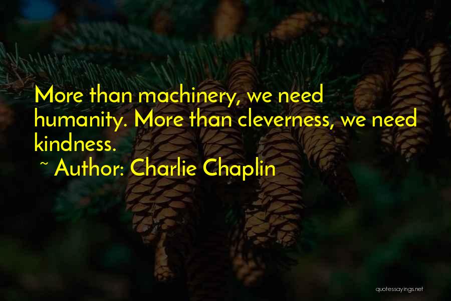 Charlie Chaplin Quotes: More Than Machinery, We Need Humanity. More Than Cleverness, We Need Kindness.
