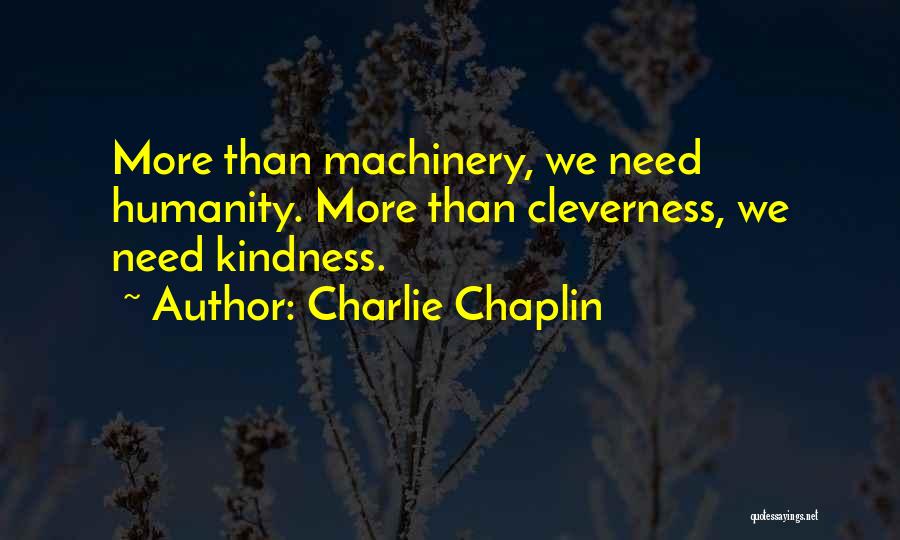 Charlie Chaplin Quotes: More Than Machinery, We Need Humanity. More Than Cleverness, We Need Kindness.
