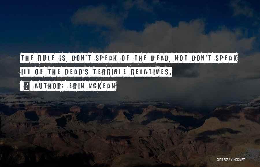 Erin McKean Quotes: The Rule Is, Don't Speak Of The Dead, Not Don't Speak Ill Of The Dead's Terrible Relatives.