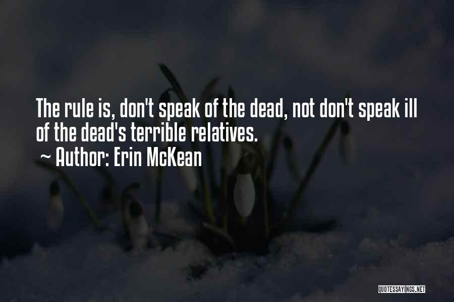 Erin McKean Quotes: The Rule Is, Don't Speak Of The Dead, Not Don't Speak Ill Of The Dead's Terrible Relatives.