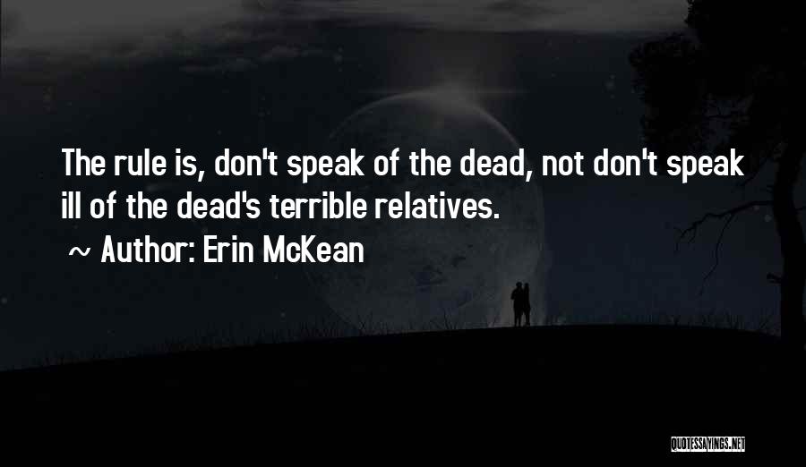 Erin McKean Quotes: The Rule Is, Don't Speak Of The Dead, Not Don't Speak Ill Of The Dead's Terrible Relatives.