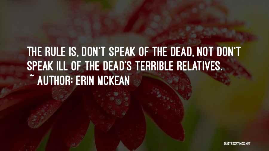 Erin McKean Quotes: The Rule Is, Don't Speak Of The Dead, Not Don't Speak Ill Of The Dead's Terrible Relatives.