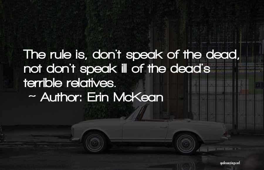 Erin McKean Quotes: The Rule Is, Don't Speak Of The Dead, Not Don't Speak Ill Of The Dead's Terrible Relatives.