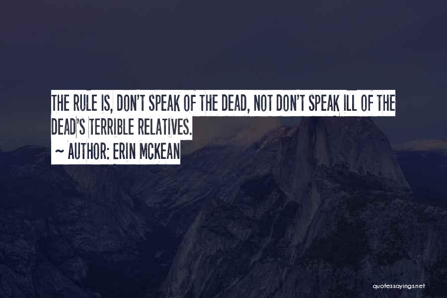Erin McKean Quotes: The Rule Is, Don't Speak Of The Dead, Not Don't Speak Ill Of The Dead's Terrible Relatives.