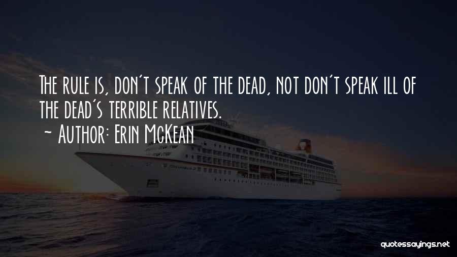 Erin McKean Quotes: The Rule Is, Don't Speak Of The Dead, Not Don't Speak Ill Of The Dead's Terrible Relatives.