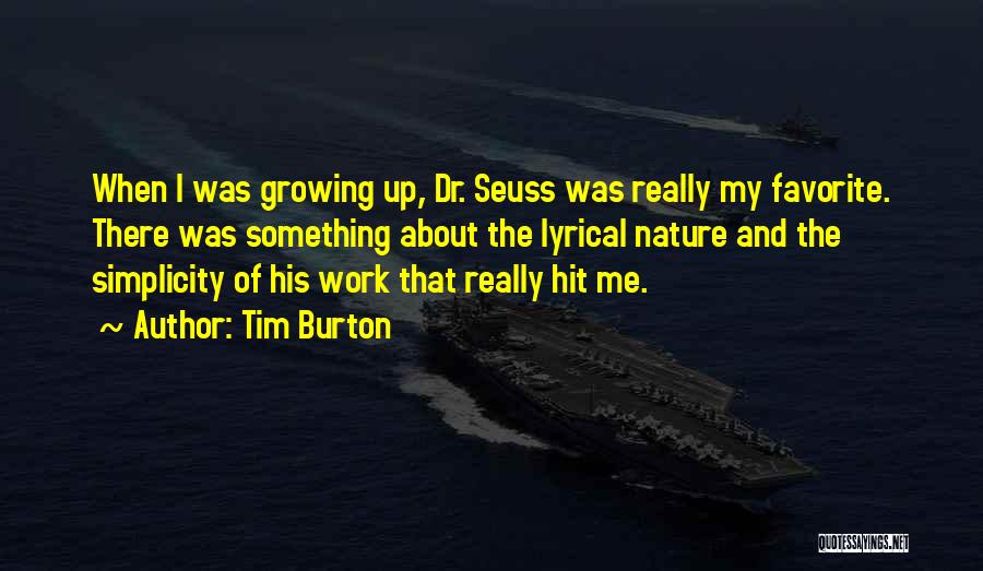 Tim Burton Quotes: When I Was Growing Up, Dr. Seuss Was Really My Favorite. There Was Something About The Lyrical Nature And The