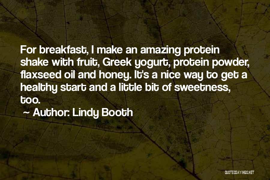 Lindy Booth Quotes: For Breakfast, I Make An Amazing Protein Shake With Fruit, Greek Yogurt, Protein Powder, Flaxseed Oil And Honey. It's A