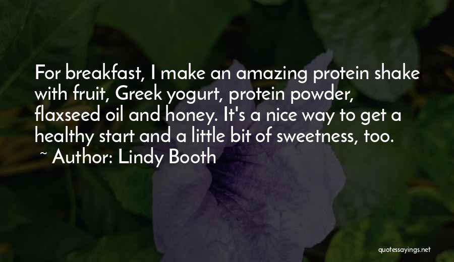 Lindy Booth Quotes: For Breakfast, I Make An Amazing Protein Shake With Fruit, Greek Yogurt, Protein Powder, Flaxseed Oil And Honey. It's A