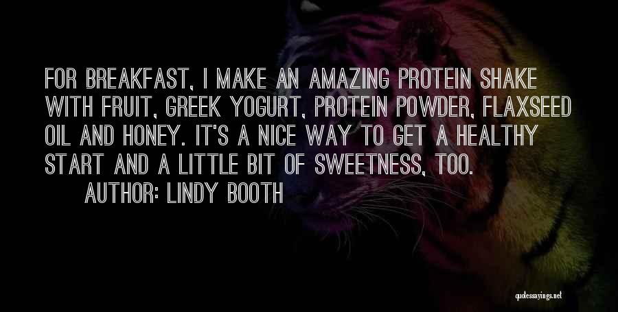 Lindy Booth Quotes: For Breakfast, I Make An Amazing Protein Shake With Fruit, Greek Yogurt, Protein Powder, Flaxseed Oil And Honey. It's A