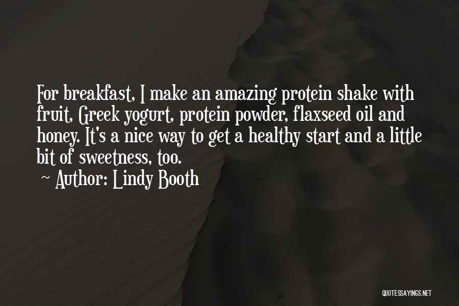 Lindy Booth Quotes: For Breakfast, I Make An Amazing Protein Shake With Fruit, Greek Yogurt, Protein Powder, Flaxseed Oil And Honey. It's A