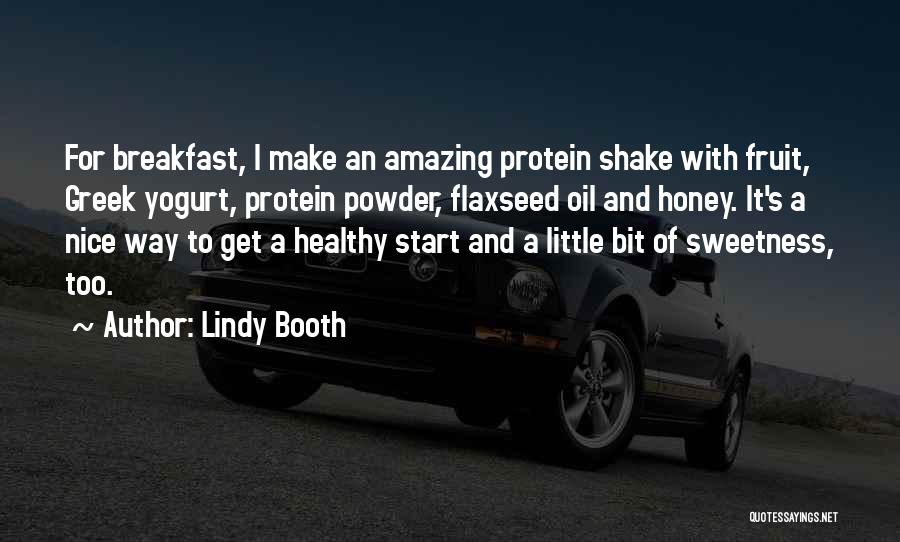 Lindy Booth Quotes: For Breakfast, I Make An Amazing Protein Shake With Fruit, Greek Yogurt, Protein Powder, Flaxseed Oil And Honey. It's A