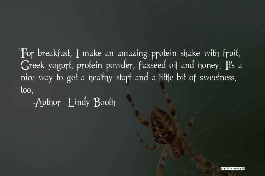 Lindy Booth Quotes: For Breakfast, I Make An Amazing Protein Shake With Fruit, Greek Yogurt, Protein Powder, Flaxseed Oil And Honey. It's A