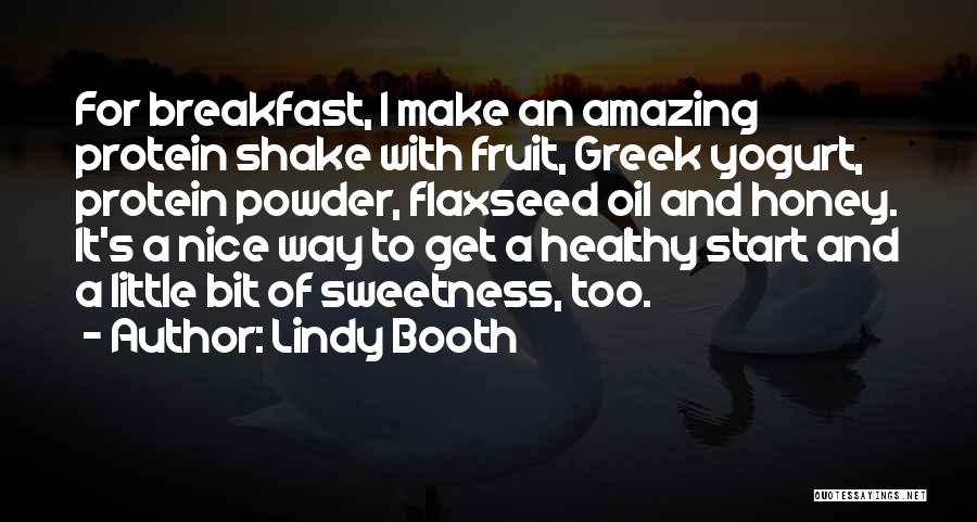 Lindy Booth Quotes: For Breakfast, I Make An Amazing Protein Shake With Fruit, Greek Yogurt, Protein Powder, Flaxseed Oil And Honey. It's A