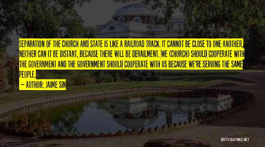 Jaime Sin Quotes: Separation Of The Church And State Is Like A Railroad Track. It Cannot Be Close To One Another, Neither Can