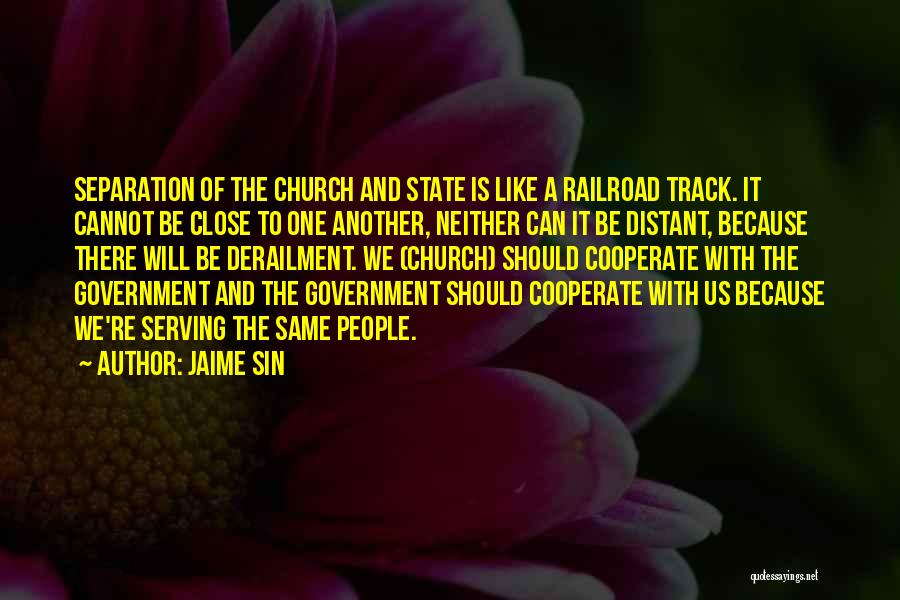 Jaime Sin Quotes: Separation Of The Church And State Is Like A Railroad Track. It Cannot Be Close To One Another, Neither Can