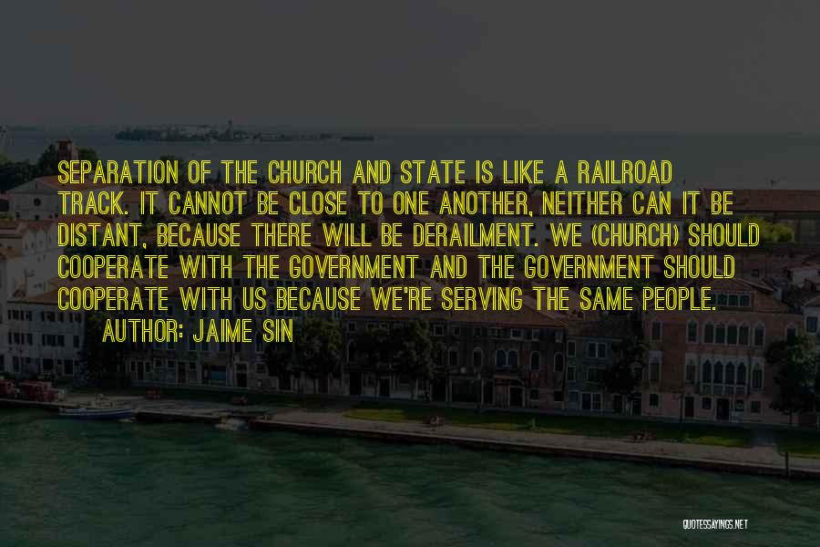 Jaime Sin Quotes: Separation Of The Church And State Is Like A Railroad Track. It Cannot Be Close To One Another, Neither Can