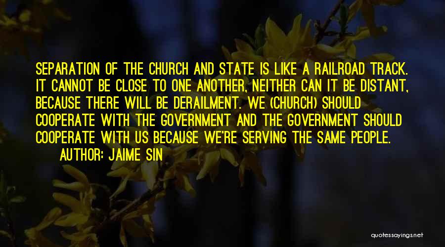 Jaime Sin Quotes: Separation Of The Church And State Is Like A Railroad Track. It Cannot Be Close To One Another, Neither Can