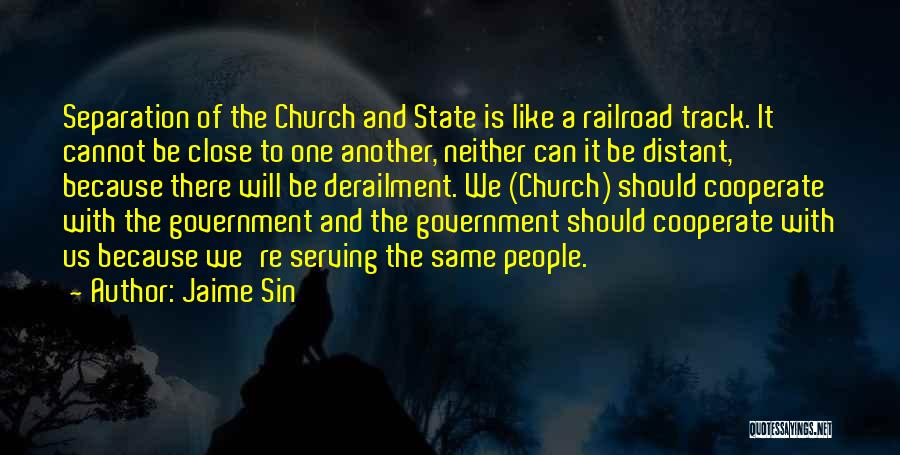 Jaime Sin Quotes: Separation Of The Church And State Is Like A Railroad Track. It Cannot Be Close To One Another, Neither Can