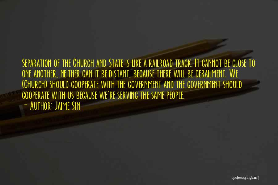 Jaime Sin Quotes: Separation Of The Church And State Is Like A Railroad Track. It Cannot Be Close To One Another, Neither Can