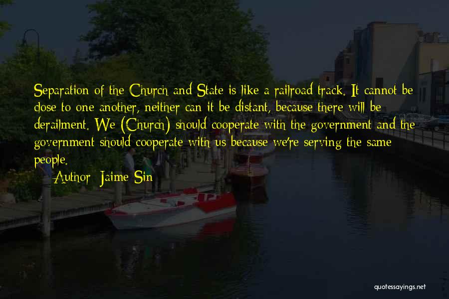 Jaime Sin Quotes: Separation Of The Church And State Is Like A Railroad Track. It Cannot Be Close To One Another, Neither Can