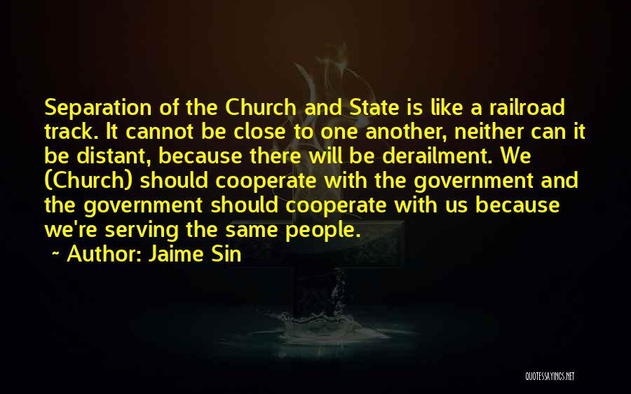 Jaime Sin Quotes: Separation Of The Church And State Is Like A Railroad Track. It Cannot Be Close To One Another, Neither Can