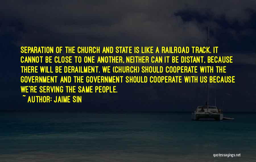 Jaime Sin Quotes: Separation Of The Church And State Is Like A Railroad Track. It Cannot Be Close To One Another, Neither Can