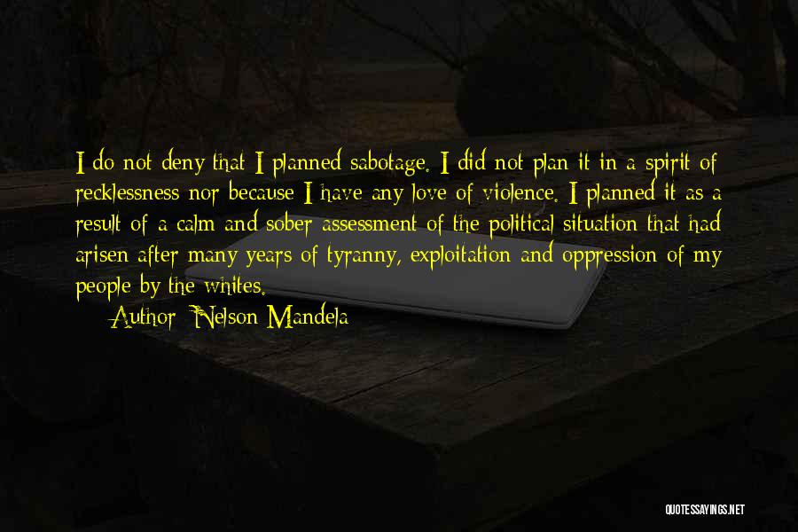 Nelson Mandela Quotes: I Do Not Deny That I Planned Sabotage. I Did Not Plan It In A Spirit Of Recklessness Nor Because