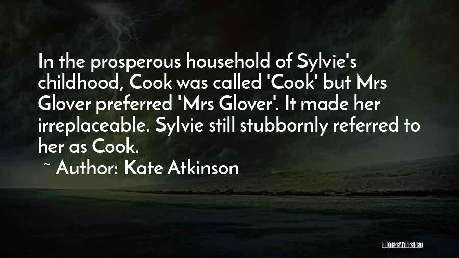 Kate Atkinson Quotes: In The Prosperous Household Of Sylvie's Childhood, Cook Was Called 'cook' But Mrs Glover Preferred 'mrs Glover'. It Made Her