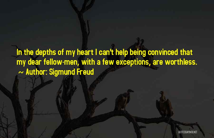 Sigmund Freud Quotes: In The Depths Of My Heart I Can't Help Being Convinced That My Dear Fellow-men, With A Few Exceptions, Are