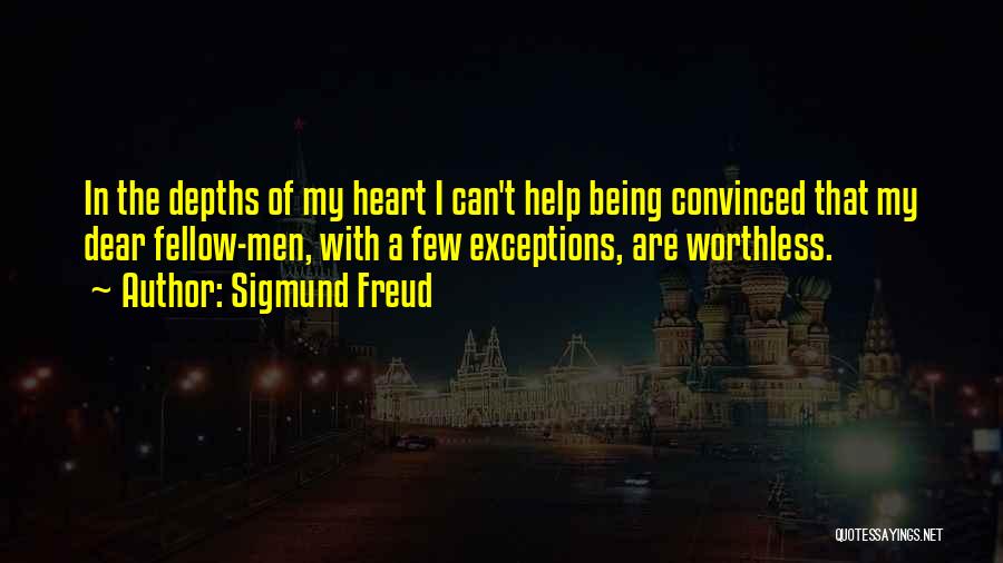 Sigmund Freud Quotes: In The Depths Of My Heart I Can't Help Being Convinced That My Dear Fellow-men, With A Few Exceptions, Are