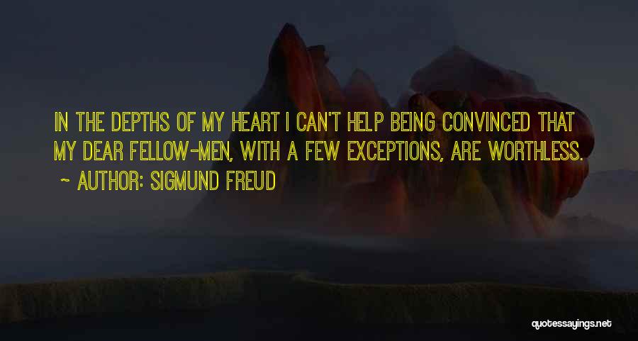 Sigmund Freud Quotes: In The Depths Of My Heart I Can't Help Being Convinced That My Dear Fellow-men, With A Few Exceptions, Are