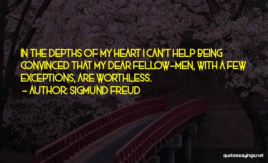 Sigmund Freud Quotes: In The Depths Of My Heart I Can't Help Being Convinced That My Dear Fellow-men, With A Few Exceptions, Are
