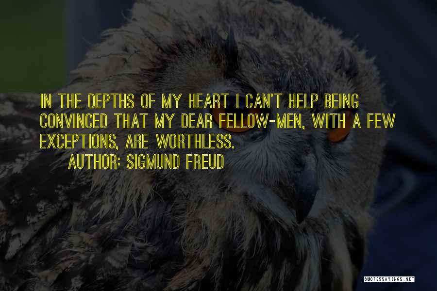 Sigmund Freud Quotes: In The Depths Of My Heart I Can't Help Being Convinced That My Dear Fellow-men, With A Few Exceptions, Are