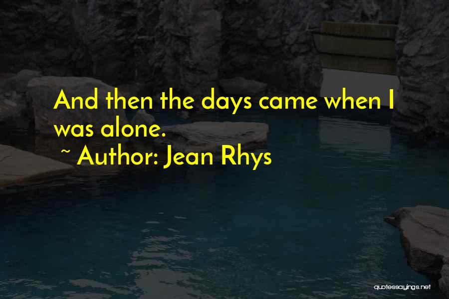Jean Rhys Quotes: And Then The Days Came When I Was Alone.