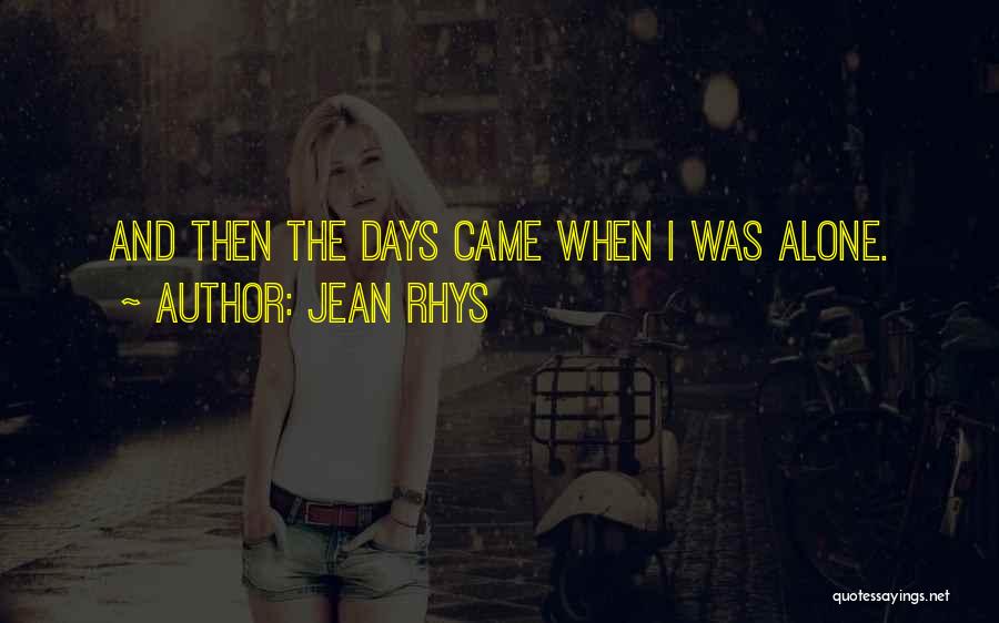 Jean Rhys Quotes: And Then The Days Came When I Was Alone.