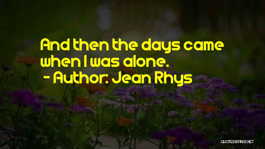 Jean Rhys Quotes: And Then The Days Came When I Was Alone.