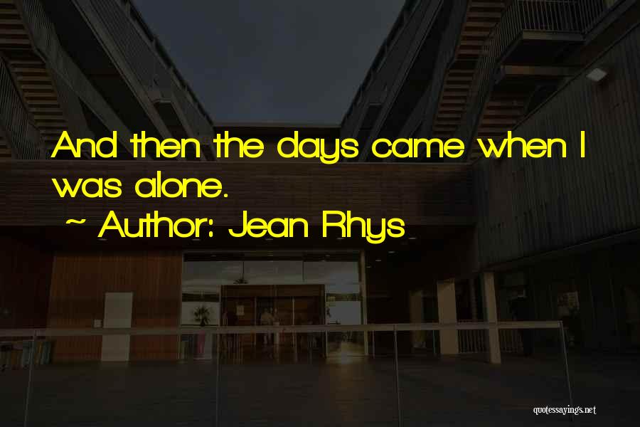 Jean Rhys Quotes: And Then The Days Came When I Was Alone.