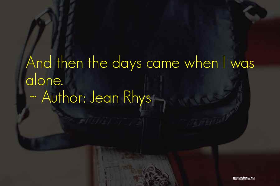 Jean Rhys Quotes: And Then The Days Came When I Was Alone.