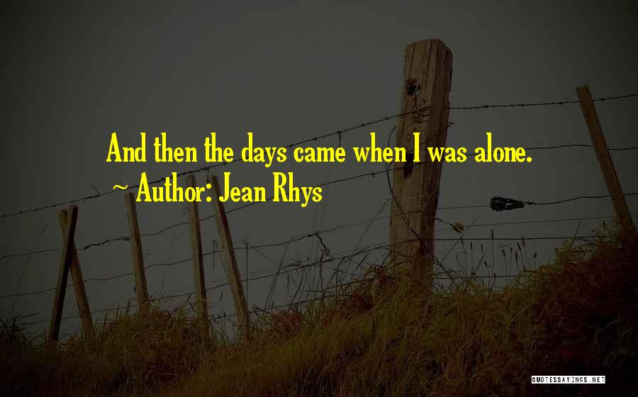 Jean Rhys Quotes: And Then The Days Came When I Was Alone.