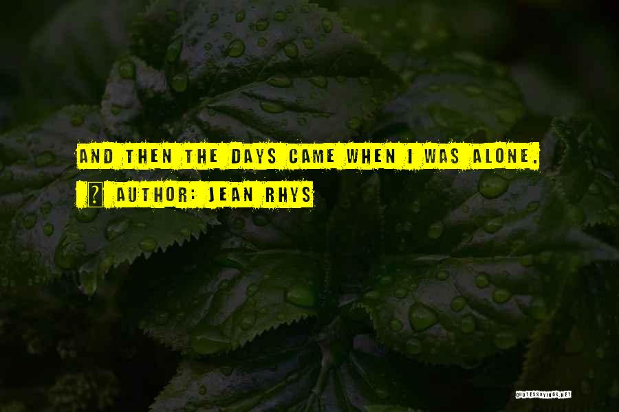 Jean Rhys Quotes: And Then The Days Came When I Was Alone.