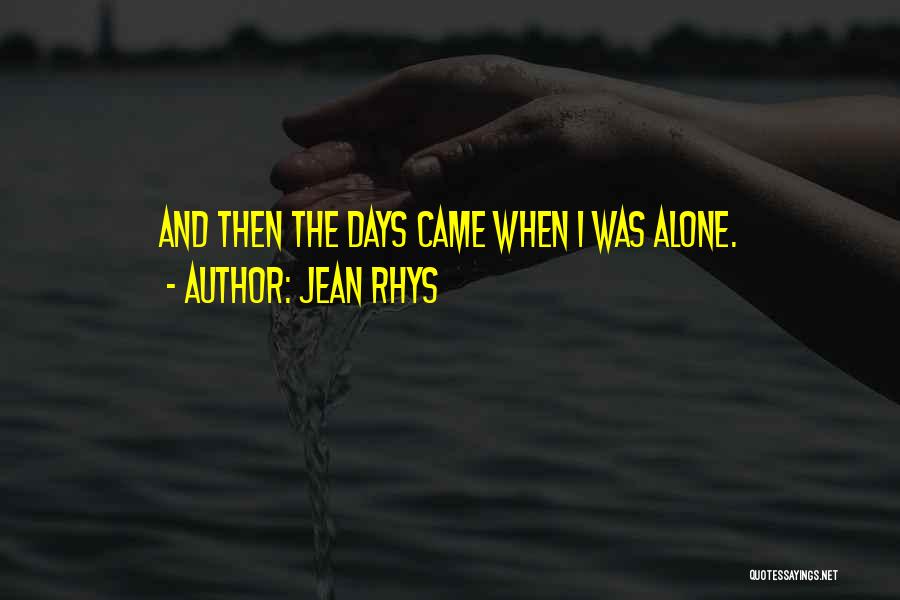 Jean Rhys Quotes: And Then The Days Came When I Was Alone.