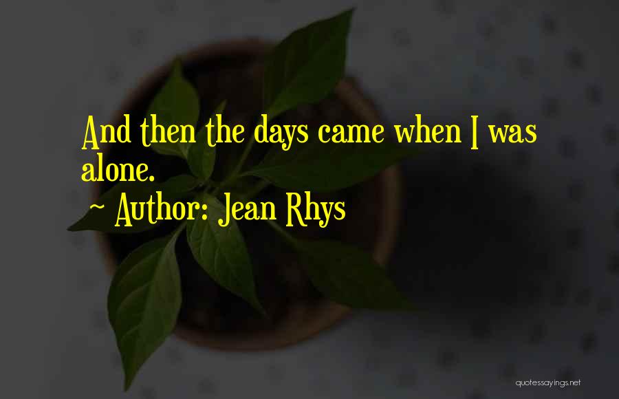 Jean Rhys Quotes: And Then The Days Came When I Was Alone.