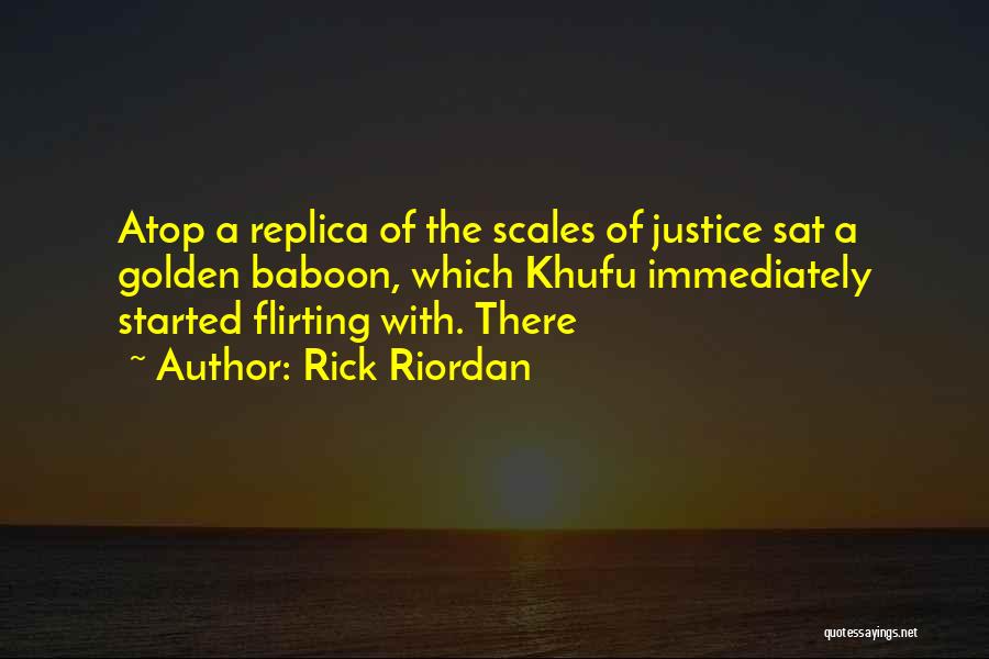 Rick Riordan Quotes: Atop A Replica Of The Scales Of Justice Sat A Golden Baboon, Which Khufu Immediately Started Flirting With. There