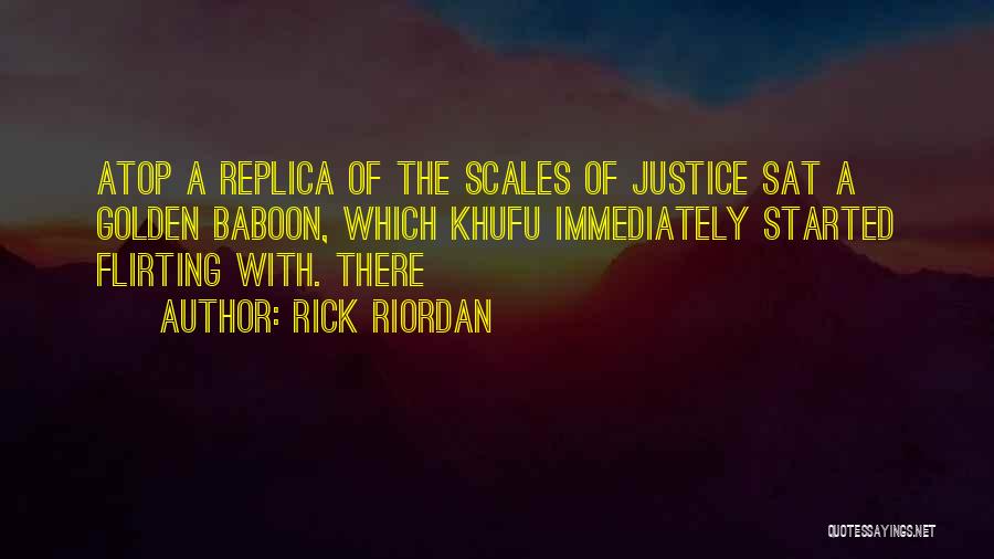 Rick Riordan Quotes: Atop A Replica Of The Scales Of Justice Sat A Golden Baboon, Which Khufu Immediately Started Flirting With. There